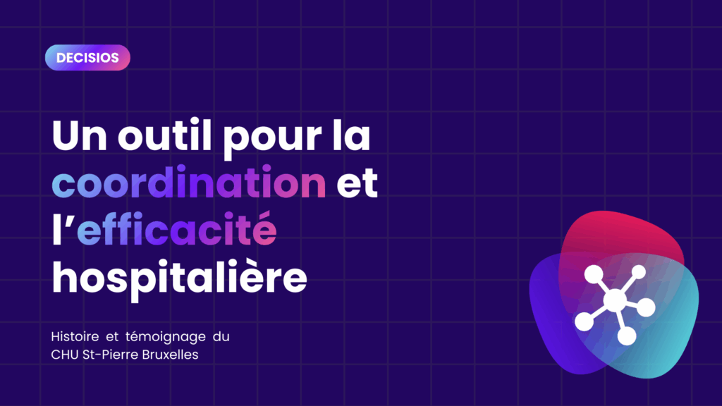 DECISIOS une solution pour la coordination et l’efficacité hospitalière – Témoignage du CHU St Pierre