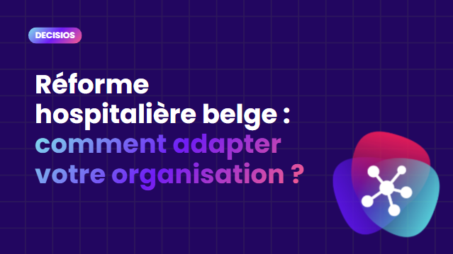 Réforme hospitalière Belge : votre organisation est-elle prête ?