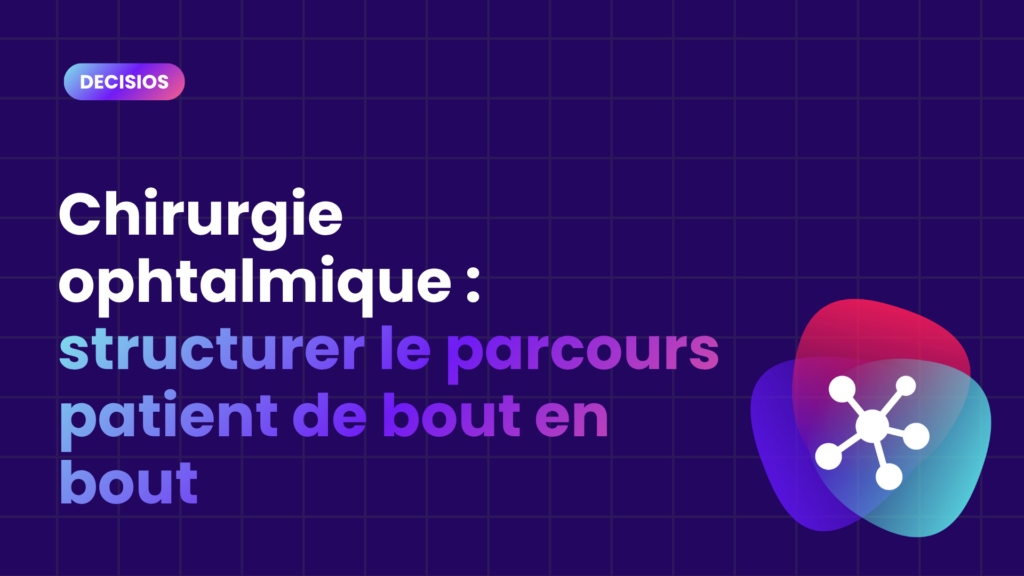 Chirurgie ophtalmique : structurer le parcours patient de bout en bout